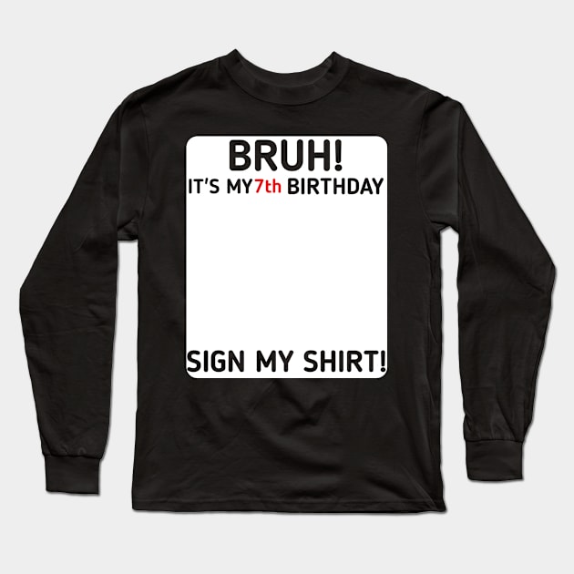 Bruh It's My 7th Birthday Sign My Shirt 7 Years Old Party Long Sleeve T-Shirt by mourad300